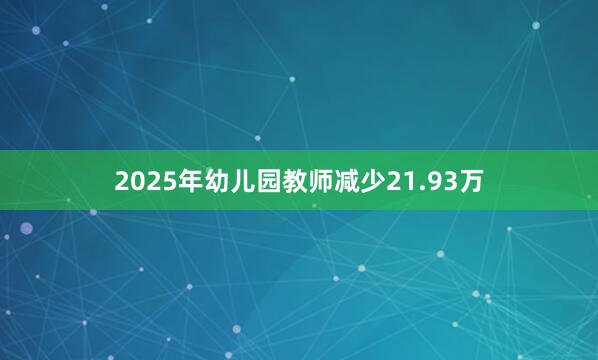 2025年幼儿园教师减少21.93万