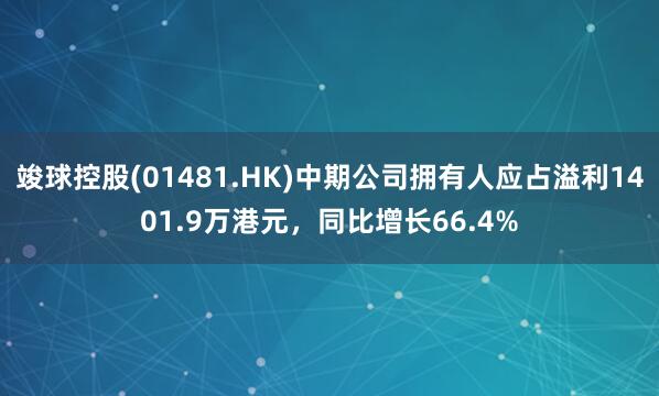 竣球控股(01481.HK)中期公司拥有人应占溢利1401.9万港元，同比增长66.4%