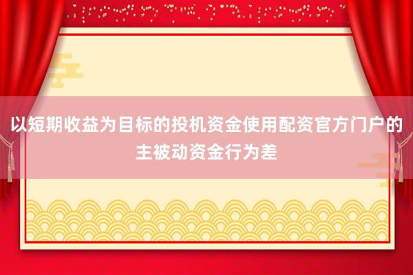 以短期收益为目标的投机资金使用配资官方门户的主被动资金行为差