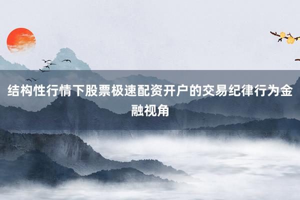 结构性行情下股票极速配资开户的交易纪律行为金融视角