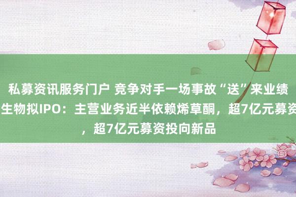 私募资讯服务门户 竞争对手一场事故“送”来业绩暴增 兰升生物拟IPO：主营业务近半依赖烯草酮，超7亿元募资投向新品